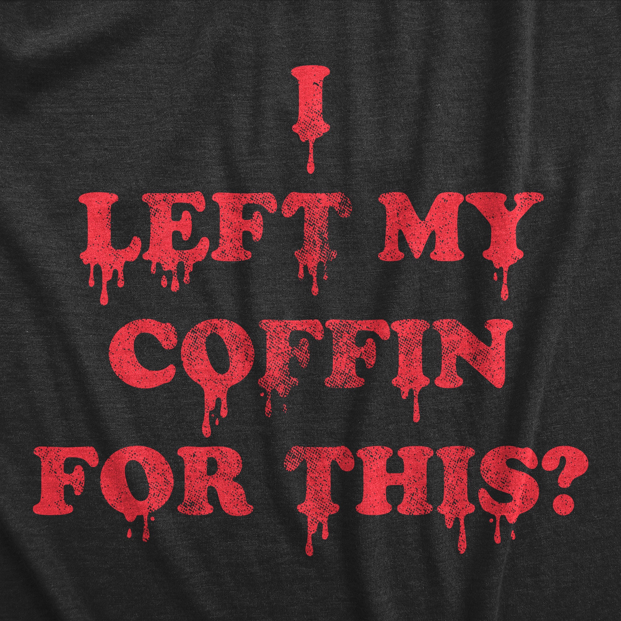 Funny Heather Black - COFFIN I Left My Coffin For This Womens T Shirt Nerdy Halloween Sarcastic Tee