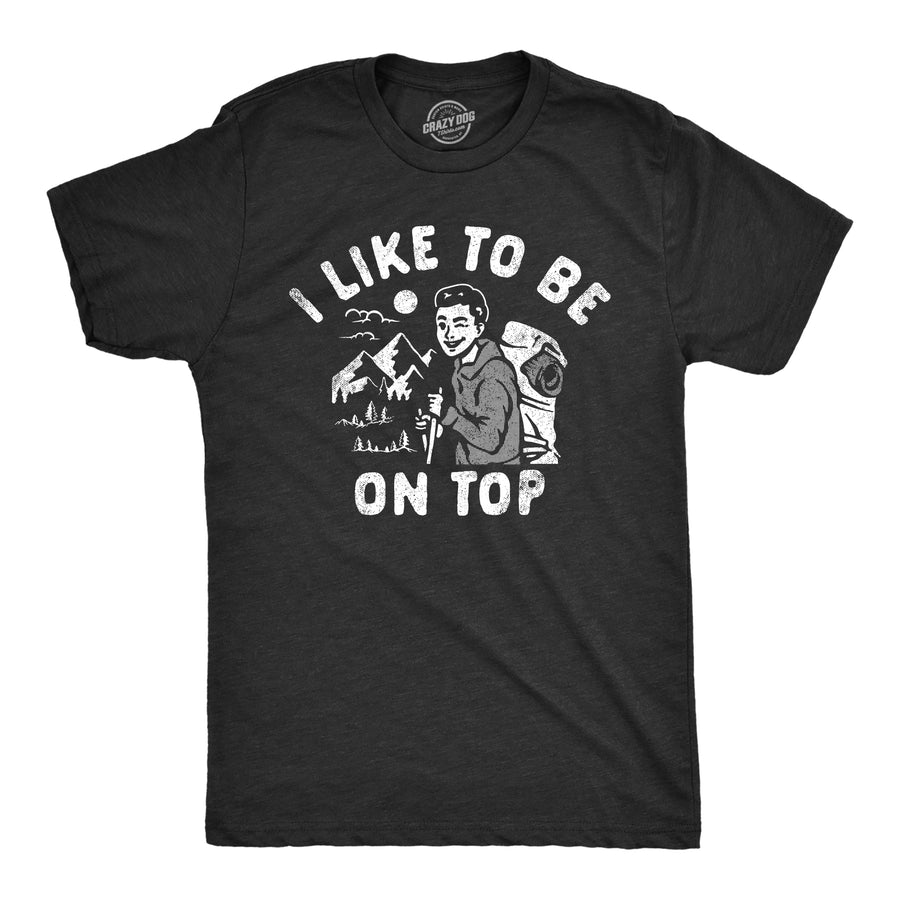 Funny Heather Black - TOP I Like To Be On Top Mens T Shirt Nerdy Sarcastic Tee