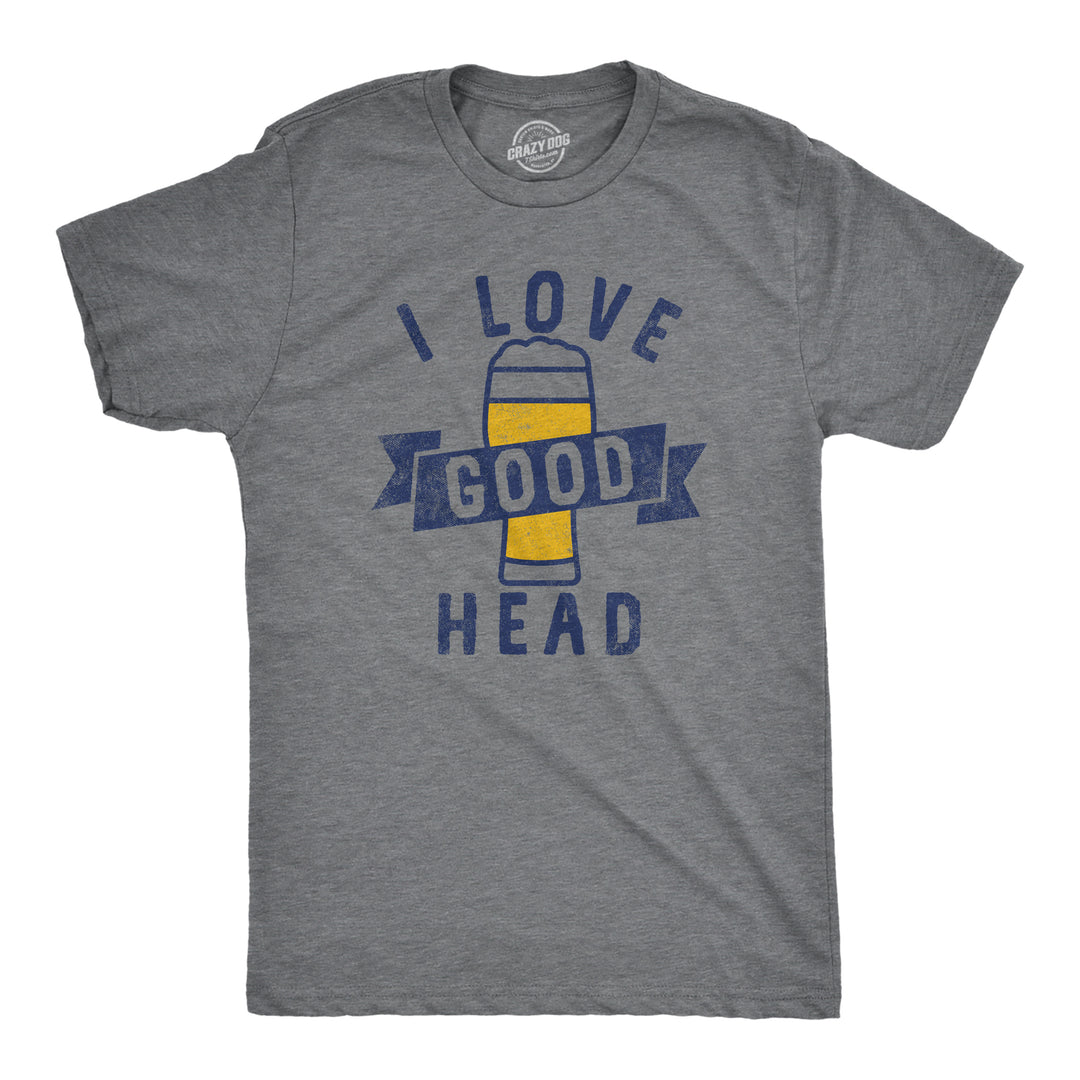 Funny Dark Heather Grey - Good Head I Love Good Head Mens T Shirt Nerdy Beer sex sarcastic Tee