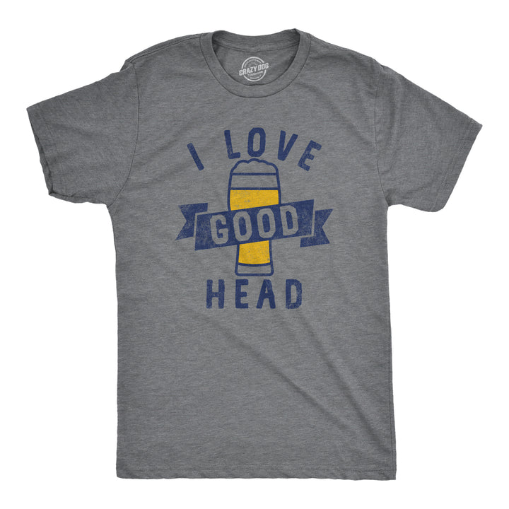 Funny Dark Heather Grey - Good Head I Love Good Head Mens T Shirt Nerdy Beer sex sarcastic Tee