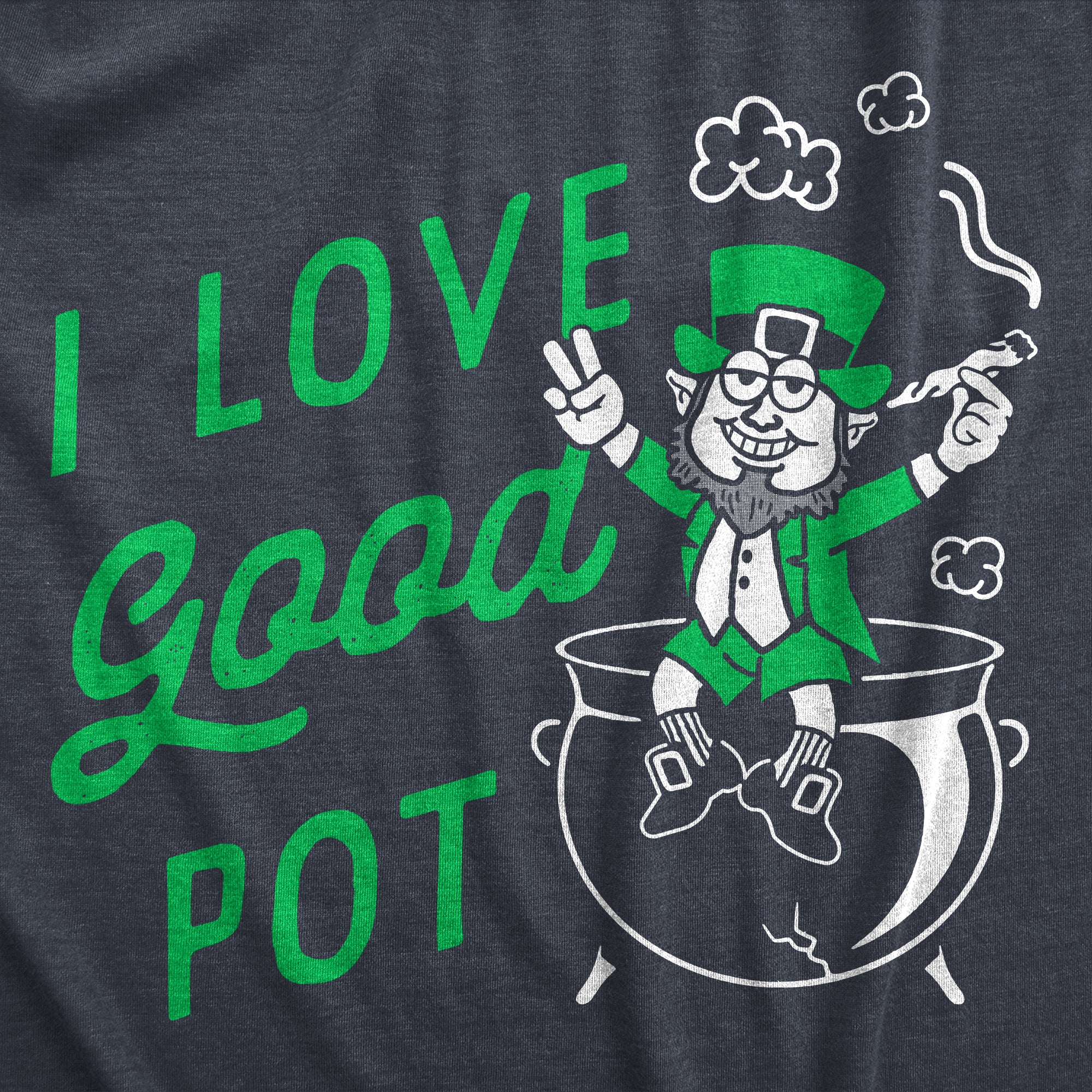 Funny Heather Navy - POT I Love Good Pot Mens T Shirt Nerdy Saint Patrick's Day 420 Sarcastic Tee