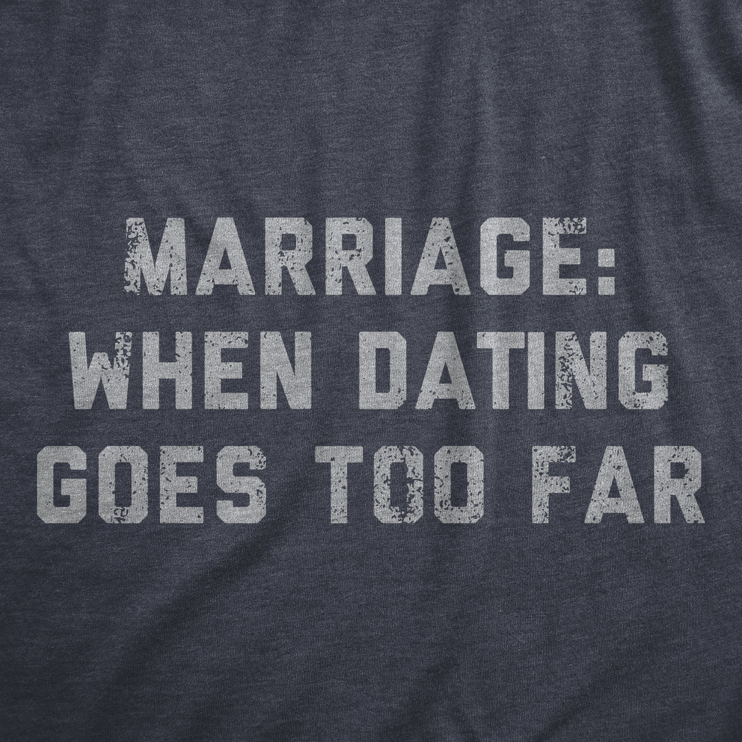 Marriage When Dating Goes Too Far Men's T Shirt