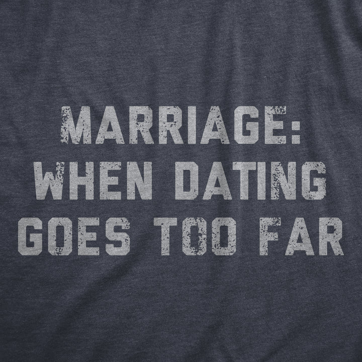 Marriage When Dating Goes Too Far Men's T Shirt