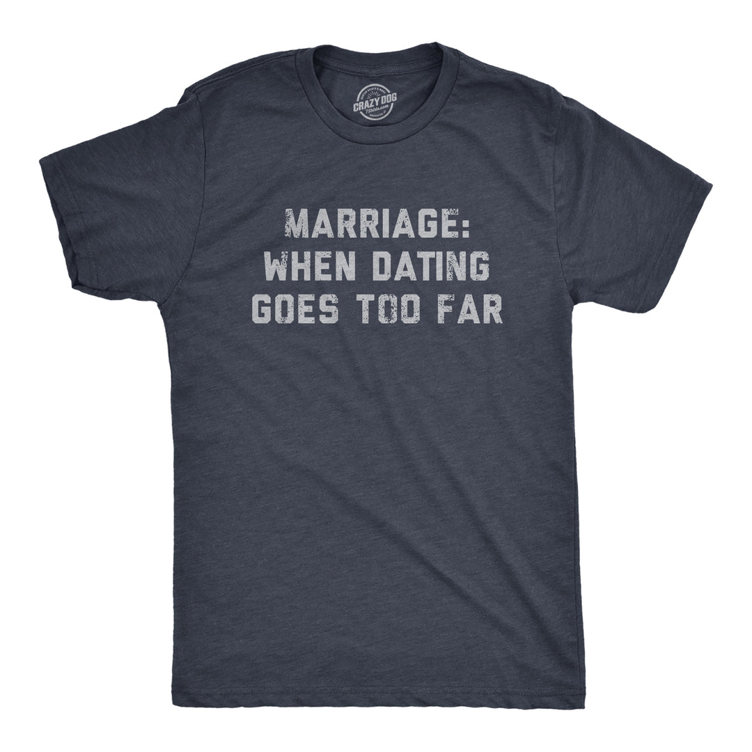 Funny Heather Navy - MARRIAGE Marriage When Dating Goes Too Far Mens T Shirt Nerdy Sarcastic Tee