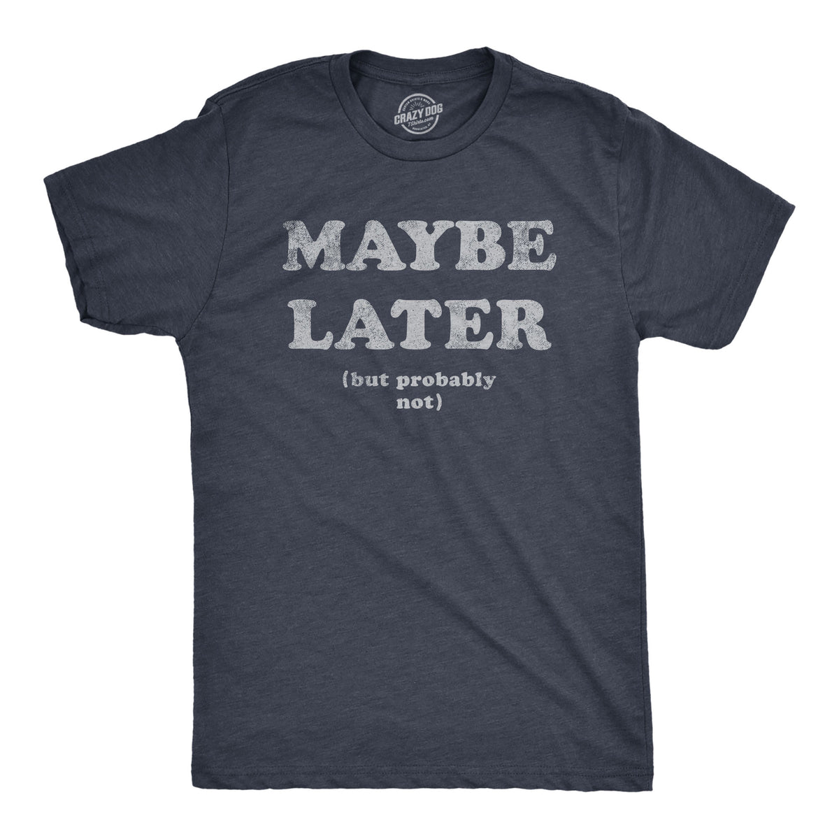 Funny Heather Navy - MAYBE Maybe Later Mens T Shirt Nerdy Sarcastic Tee