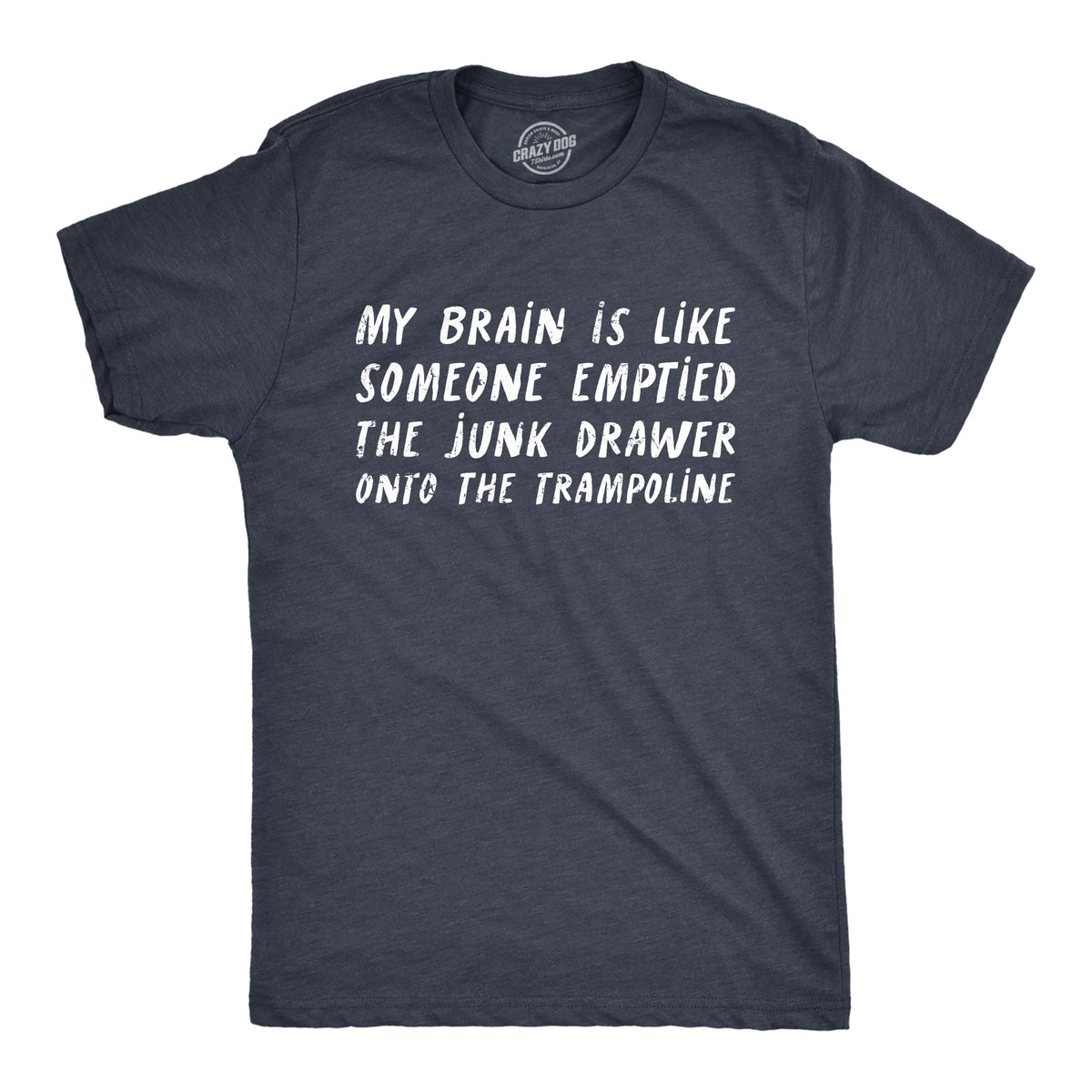 Funny Heather Navy - BRAIN My Brain Is Like Someone Emptied The Junk Drawer Onto The Trampoline Mens T Shirt Nerdy Sarcastic Tee