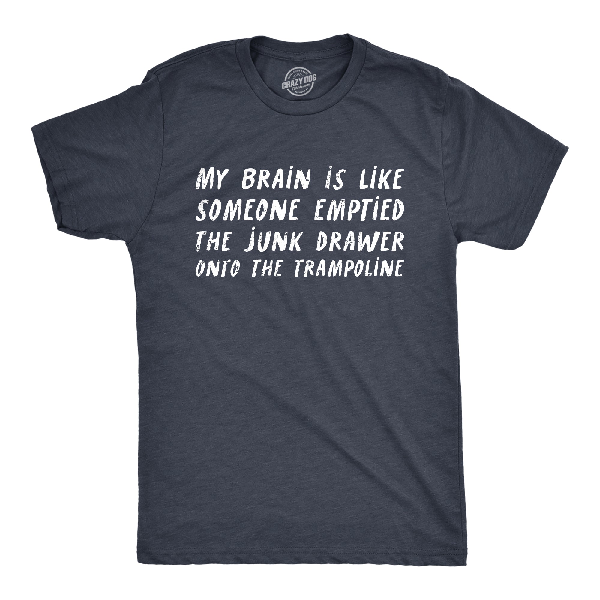 Funny Heather Navy - BRAIN My Brain Is Like Someone Emptied The Junk Drawer Onto The Trampoline Mens T Shirt Nerdy Sarcastic Tee