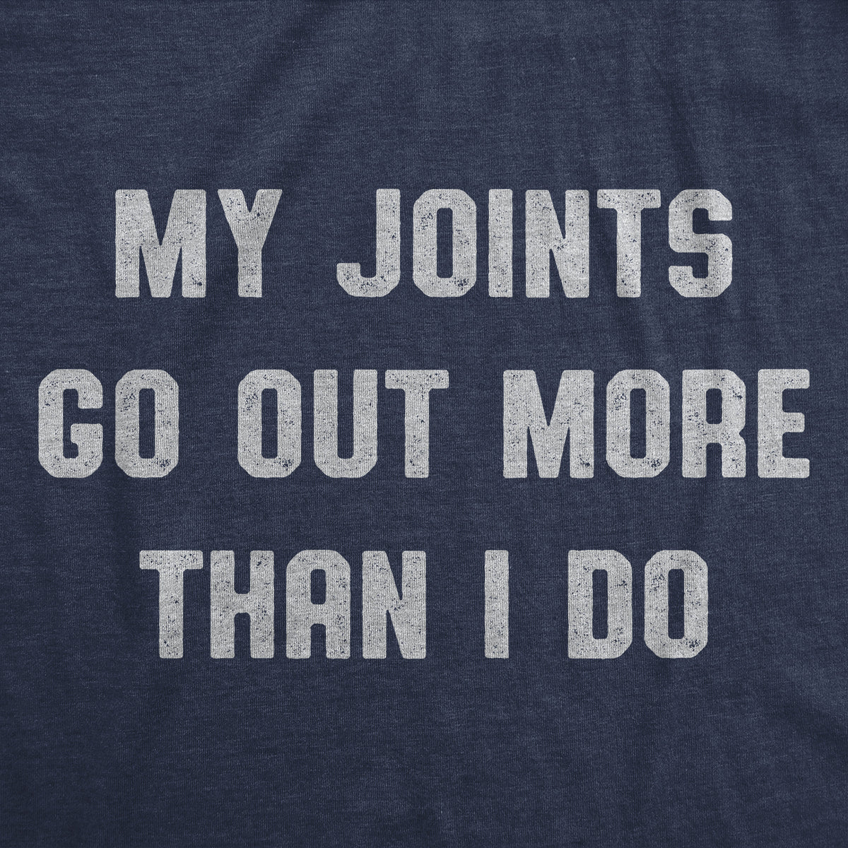 My Joints Go Out More Than I Do Men&#39;s T Shirt