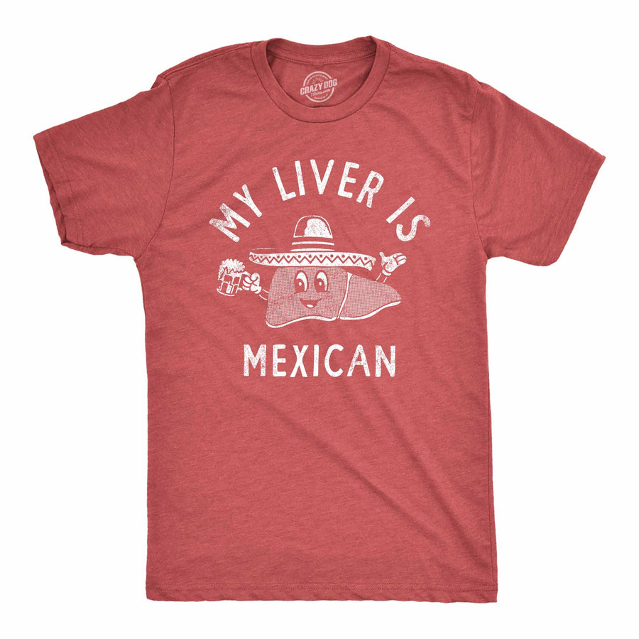 Funny Heather Red - LIVER My Liver Is Mexican Mens T Shirt Nerdy Cinco De Mayo Drinking Tee