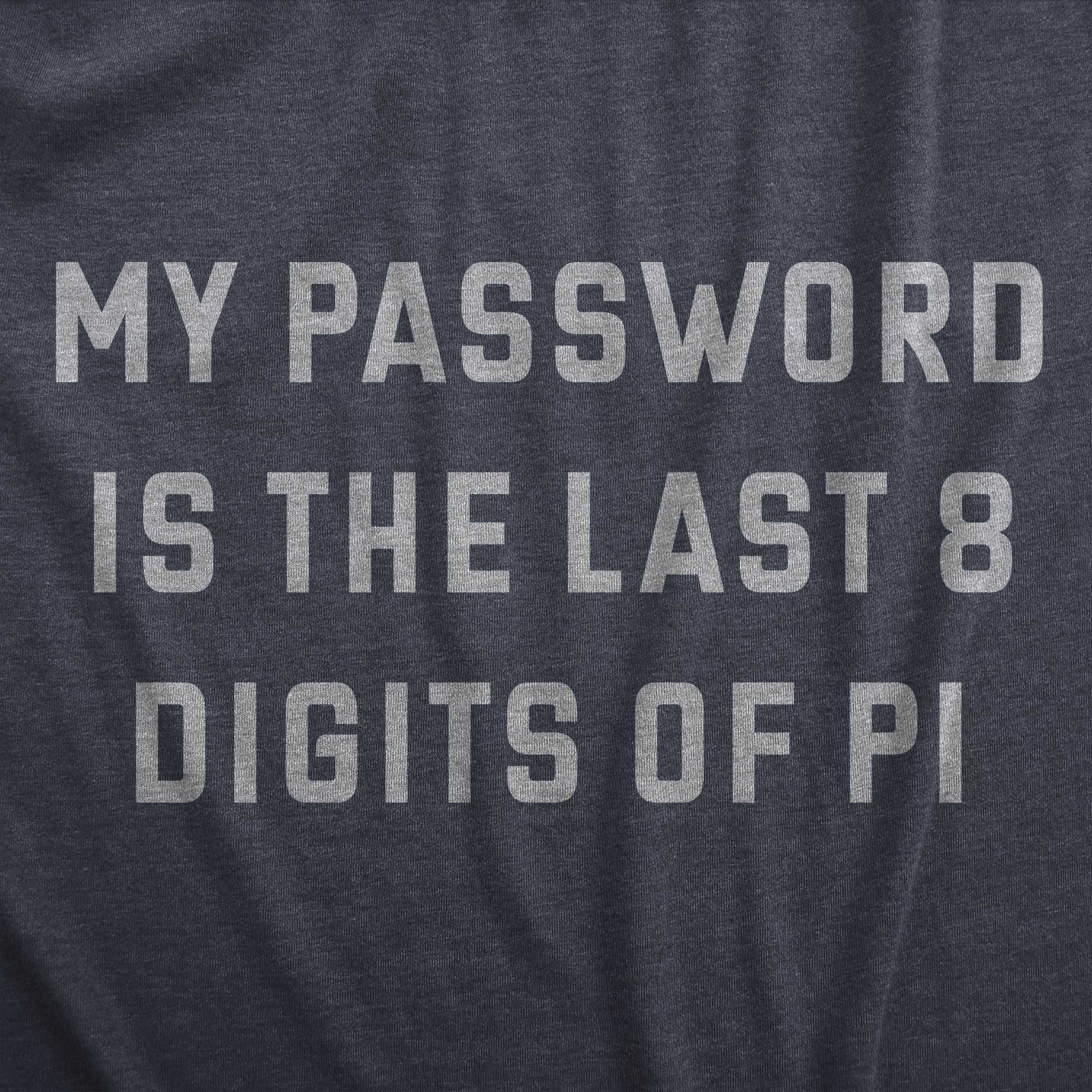 Funny Heather Navy - PASSWORD My Password Is The Last Eight Digits Of Pi Mens T Shirt Nerdy Nerdy Tee