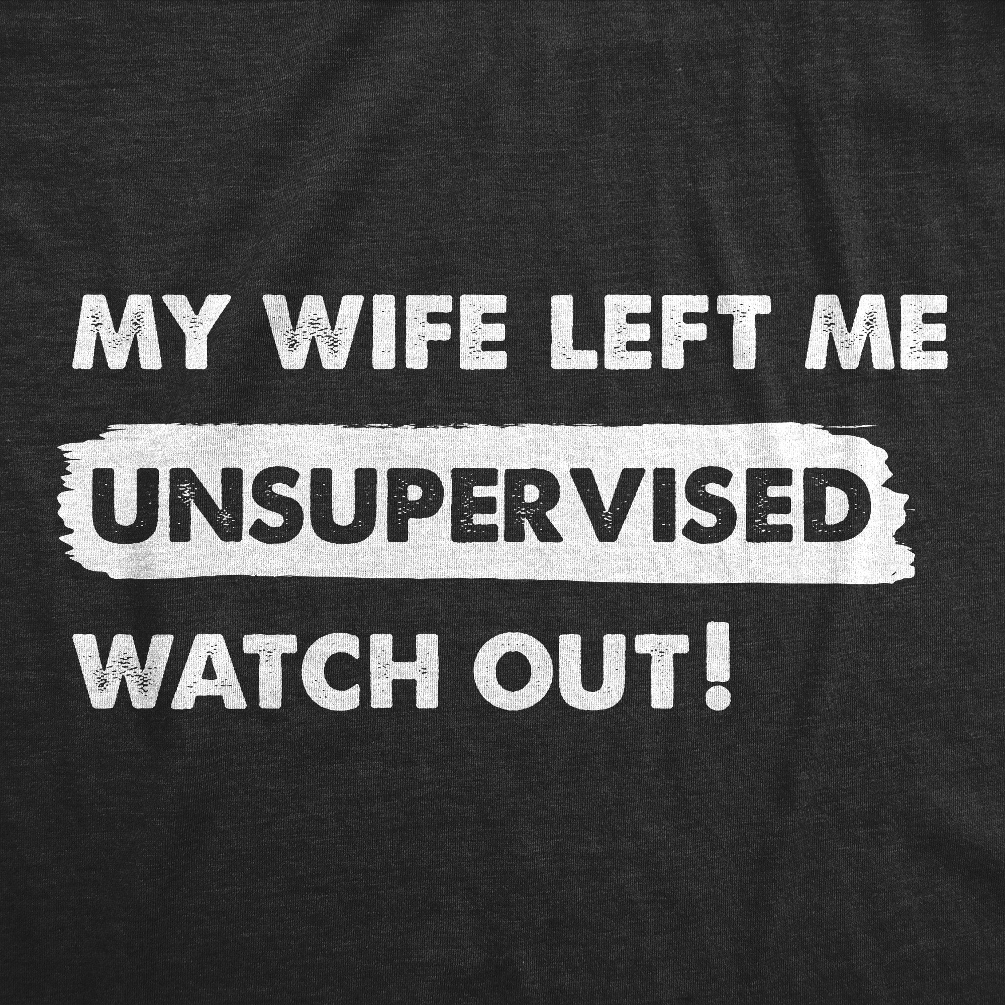 Funny Heather Black - WIFE My Wife Left Me Unsupervised Watch Out Womens T Shirt Nerdy Sarcastic Tee