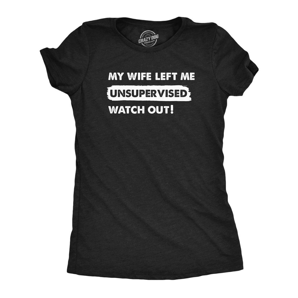 Funny Heather Black - WIFE My Wife Left Me Unsupervised Watch Out Womens T Shirt Nerdy Sarcastic Tee