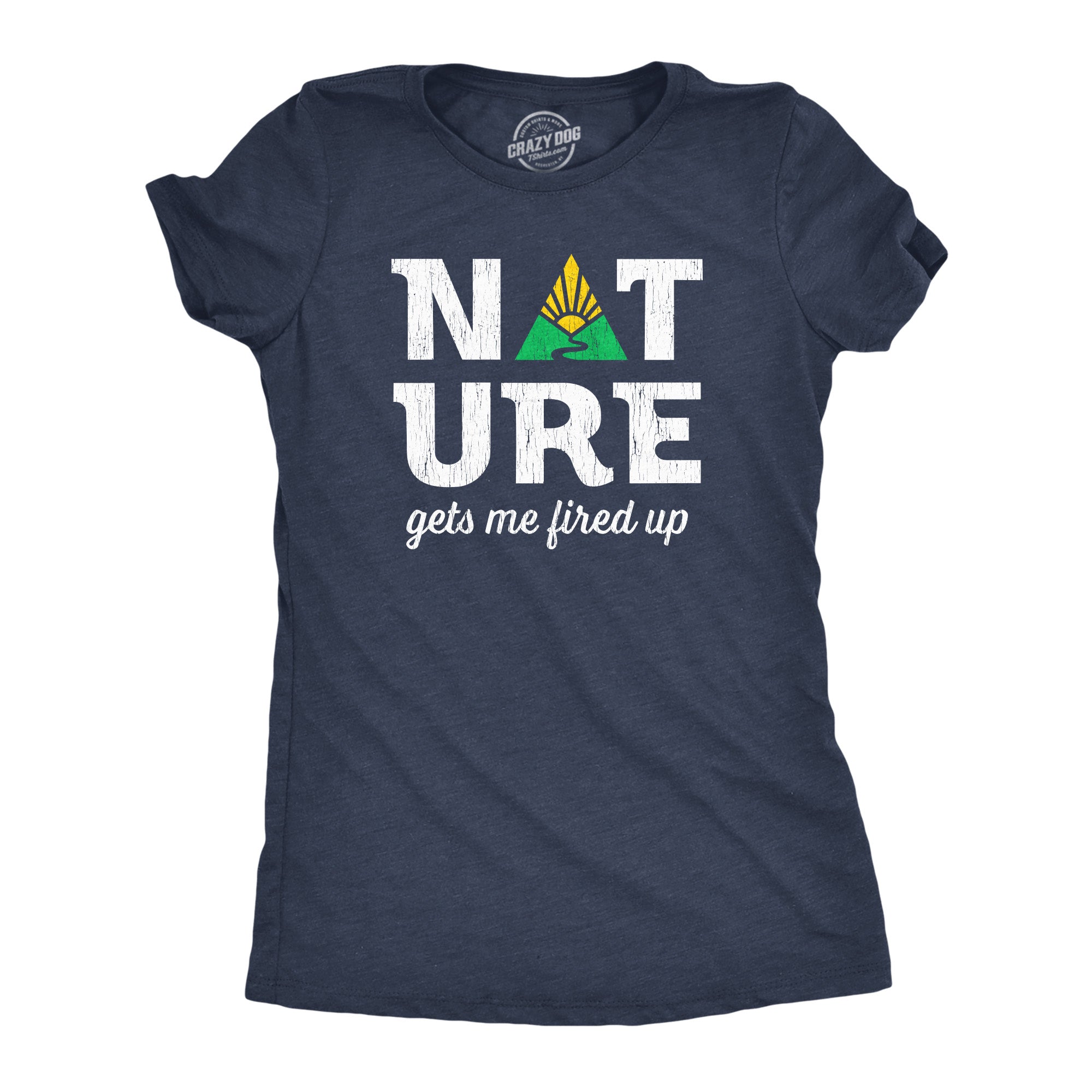 Funny Heather Navy - NATURE Nature Gets Me Fired Up Womens T Shirt Nerdy Camping sarcastic Tee