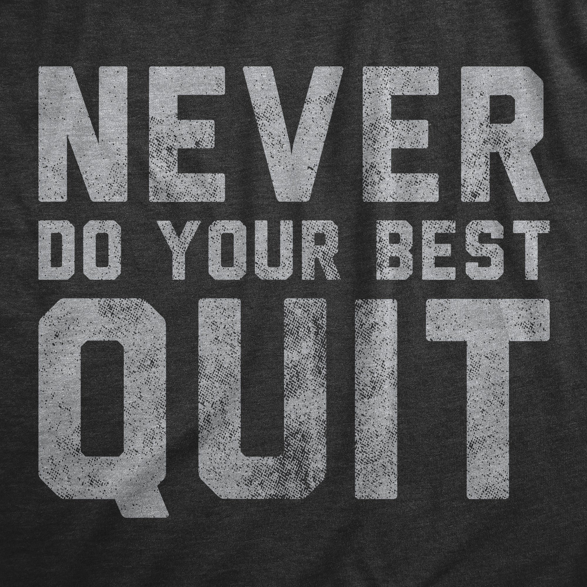 Funny Heather Black - QUIT Never Do Your Best Quit Womens T Shirt Nerdy Sarcastic Tee