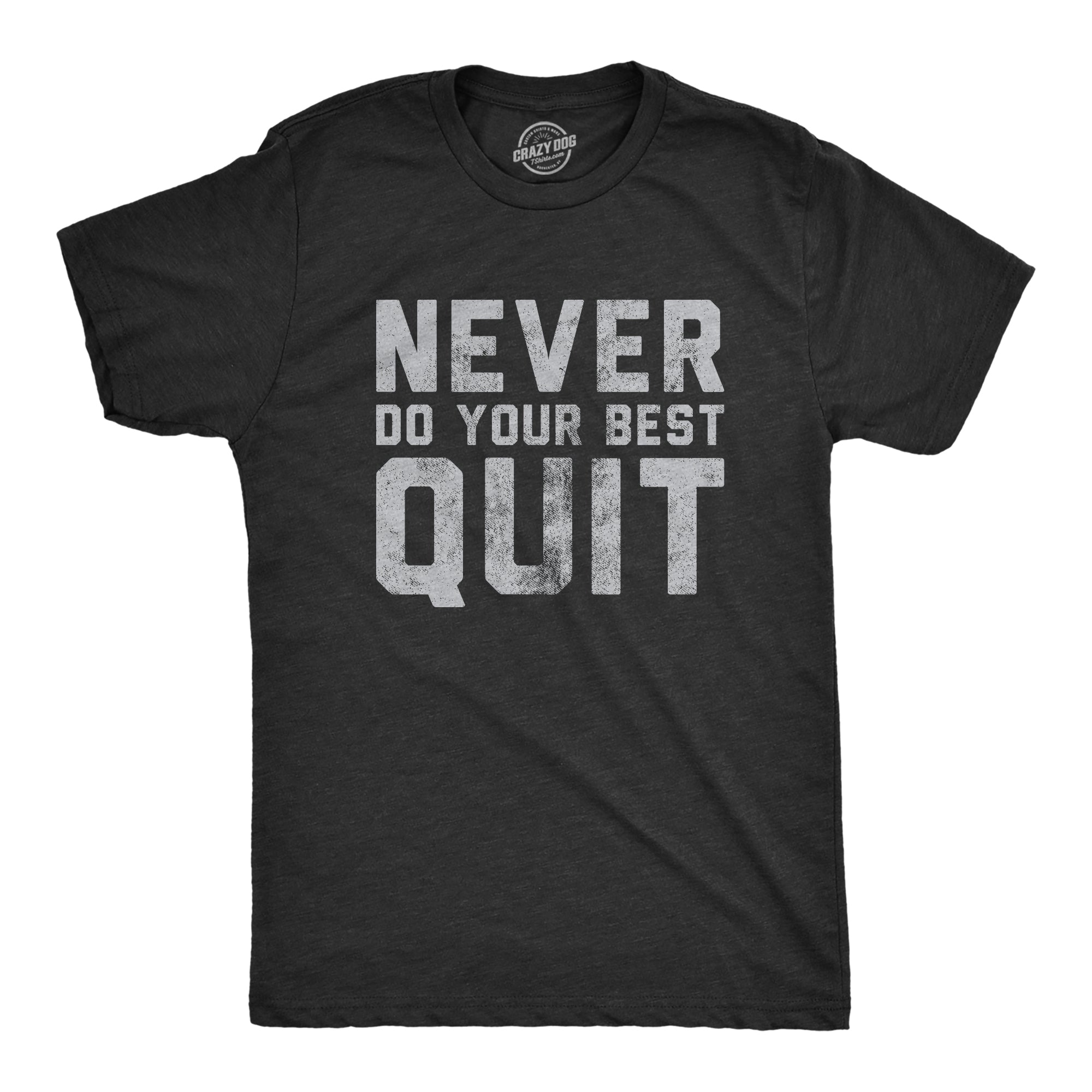 Funny Heather Black - QUIT Never Do Your Best Quit Mens T Shirt Nerdy Sarcastic Tee