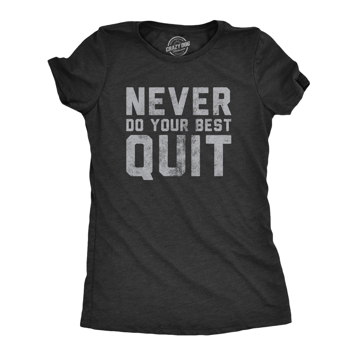 Funny Heather Black - QUIT Never Do Your Best Quit Womens T Shirt Nerdy Sarcastic Tee