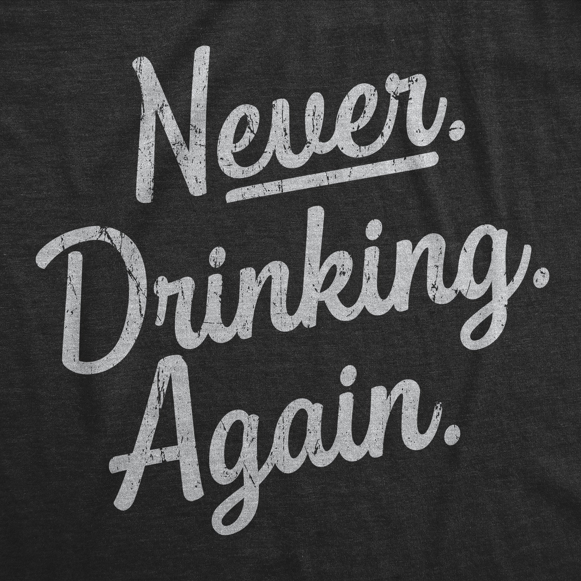 Funny Heather Black - NEVER Never Drinking Again Mens T Shirt Nerdy Drinking sarcastic Tee