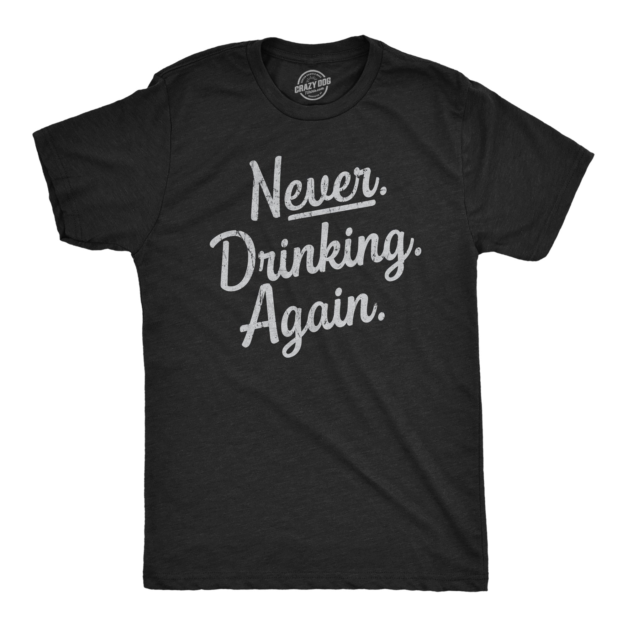 Funny Heather Black - NEVER Never Drinking Again Mens T Shirt Nerdy Drinking sarcastic Tee