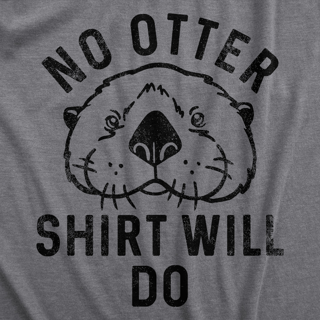 No Otter Shirt Will Do Women's T Shirt