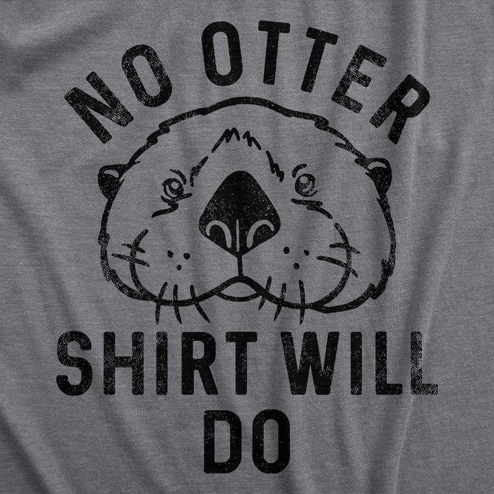 No Otter Shirt Will Do Women's T Shirt