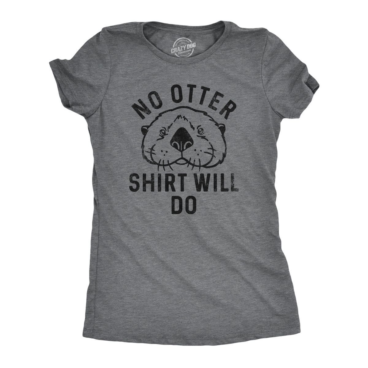 Funny Dark Heather Grey - OTTER No Otter Shirt Will Do Womens T Shirt Nerdy Animal sarcastic Tee