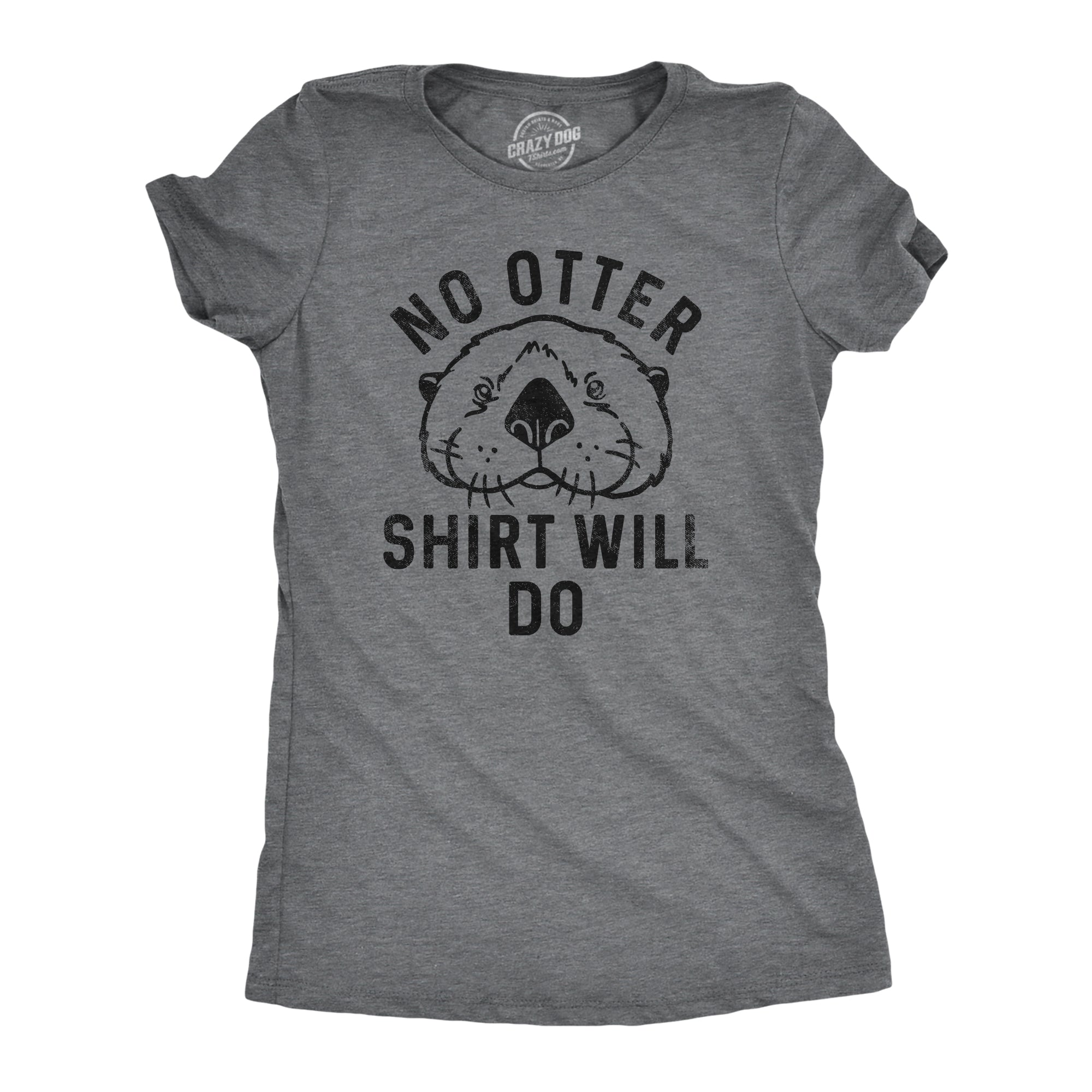 Funny Dark Heather Grey - OTTER No Otter Shirt Will Do Womens T Shirt Nerdy Animal sarcastic Tee