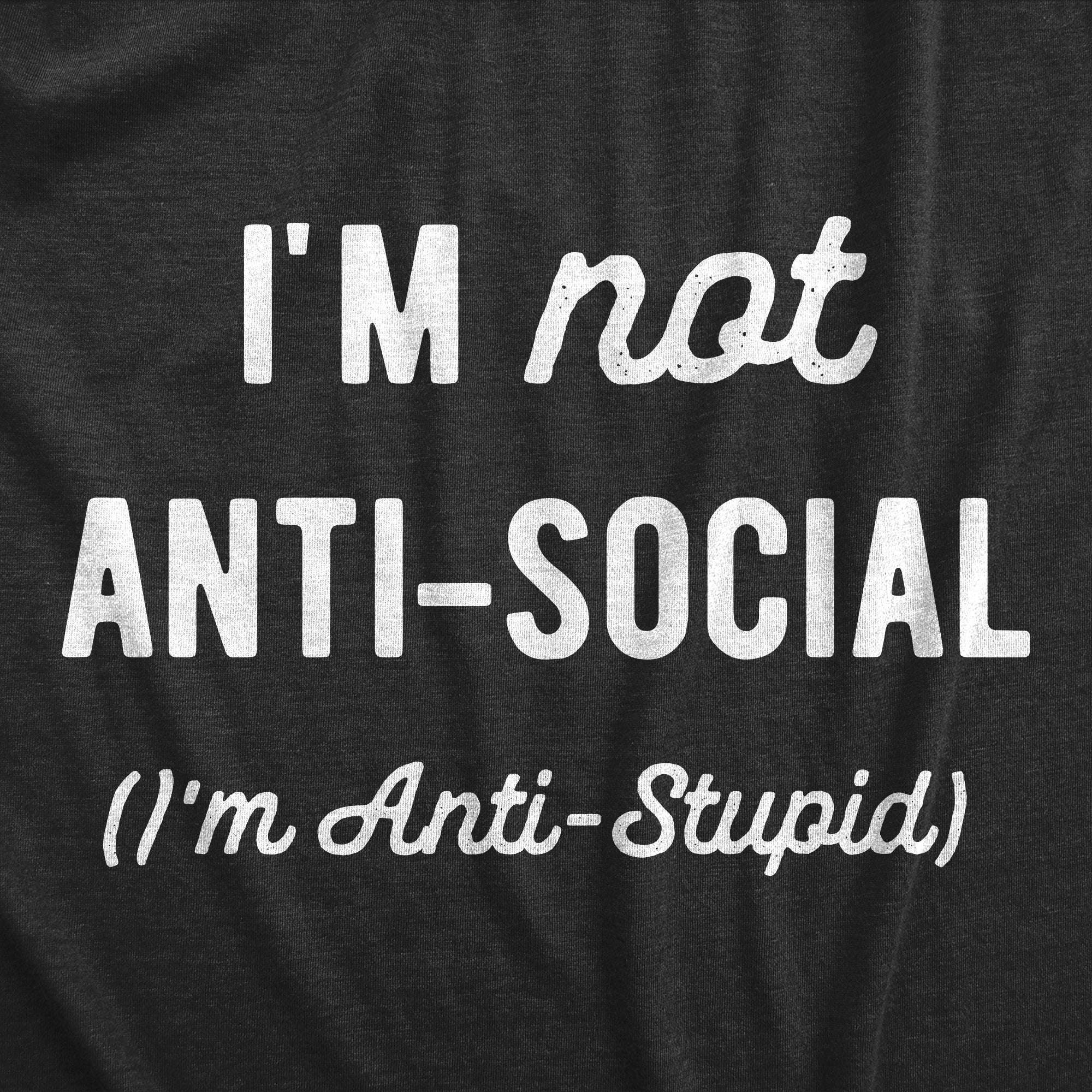 Funny Heather Black - STUPID Im Not Anti Social Im Anti Stupid Mens T Shirt Nerdy Sarcastic Sarcastic Tee