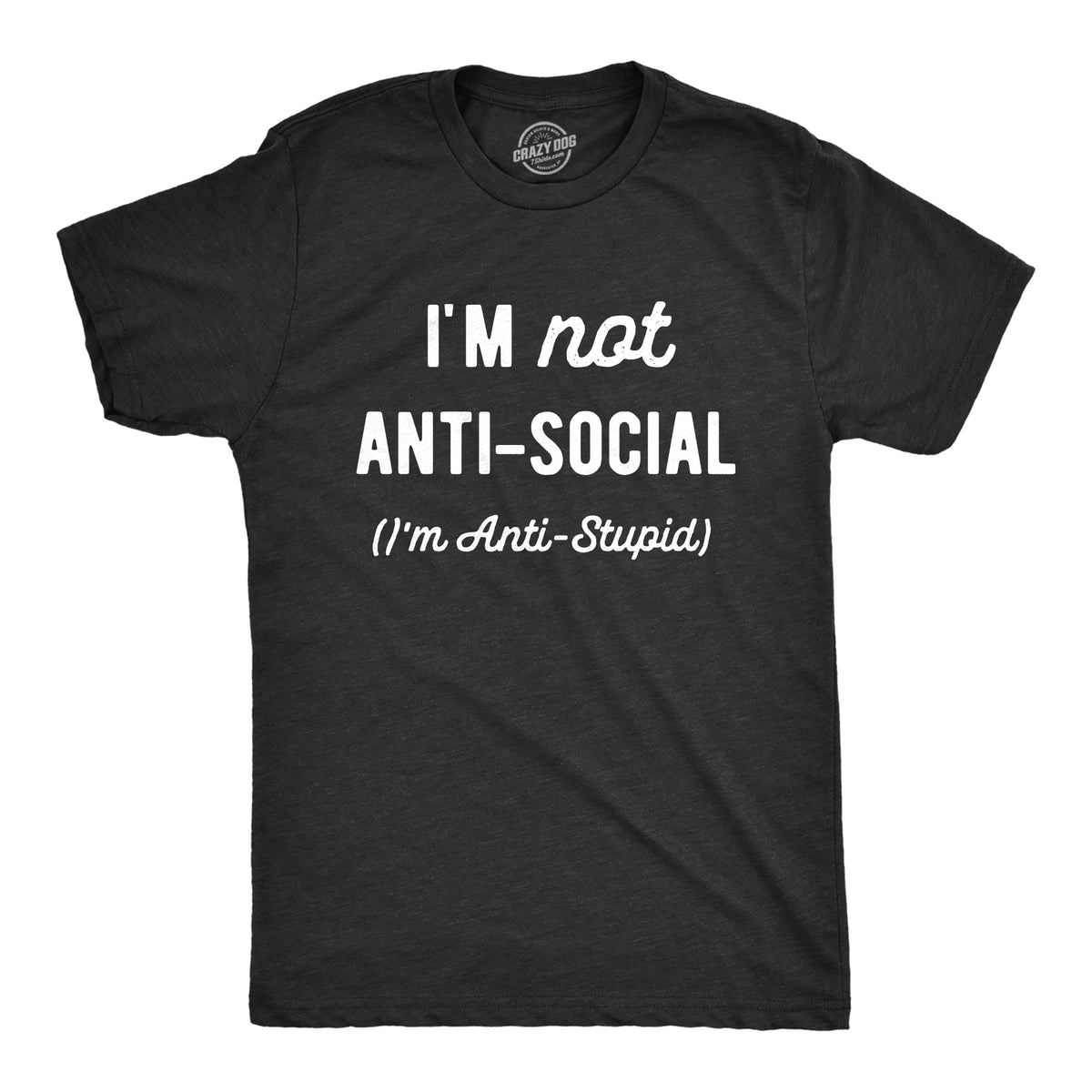 Funny Heather Black - STUPID Im Not Anti Social Im Anti Stupid Mens T Shirt Nerdy Sarcastic Sarcastic Tee