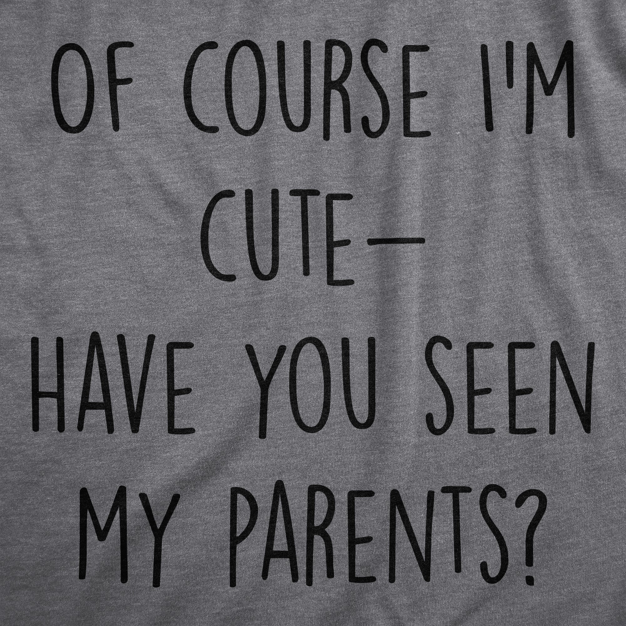 Funny Dark Heather Grey - CUTE Of Course Im Cute Have You Seen My Parents Onesie Nerdy sarcastic Tee