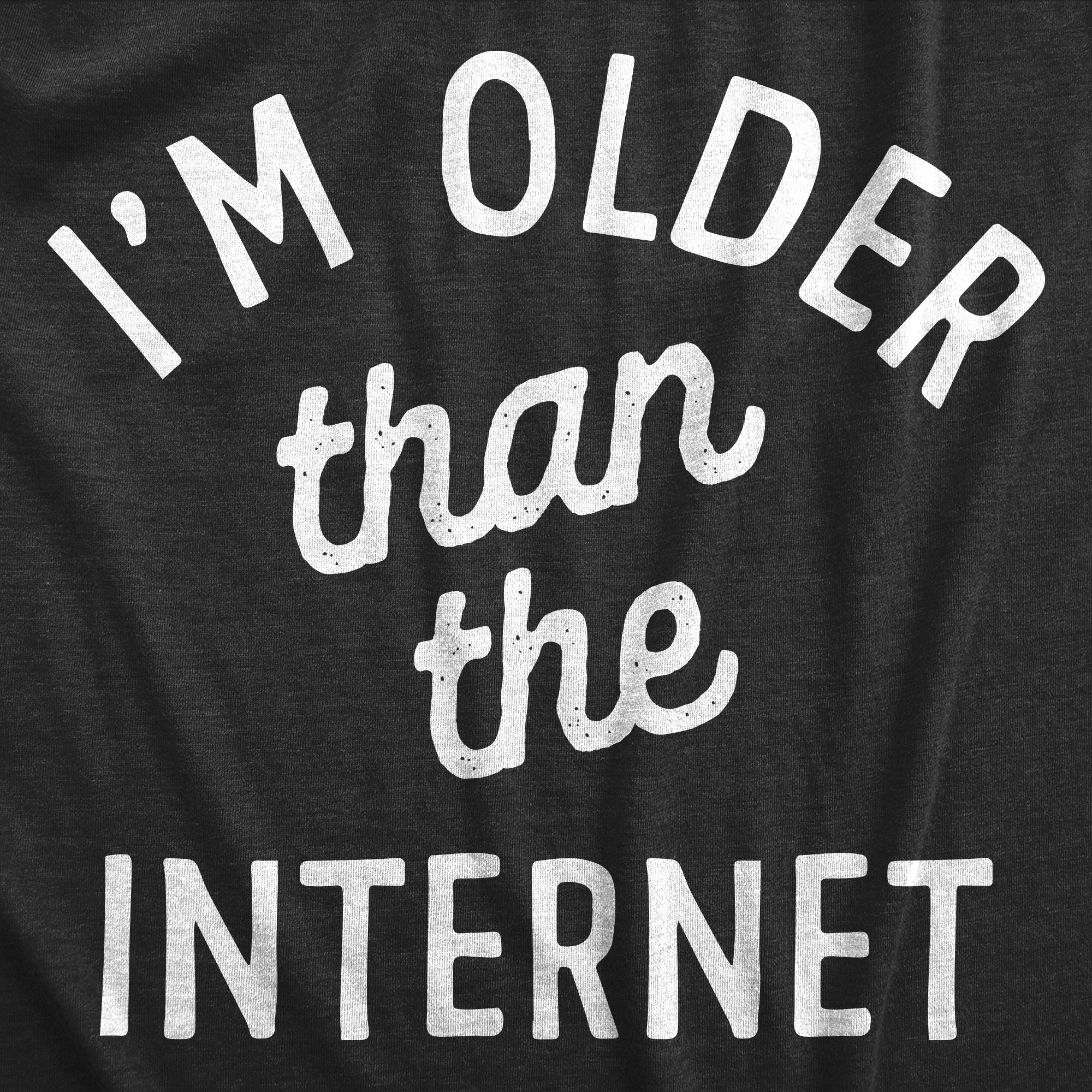 Funny Heather Black - INTERNET Im Older Than The Internet Mens T Shirt Nerdy internet Sarcastic Tee