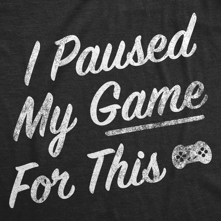 I Paused My Game For This Men's T Shirt