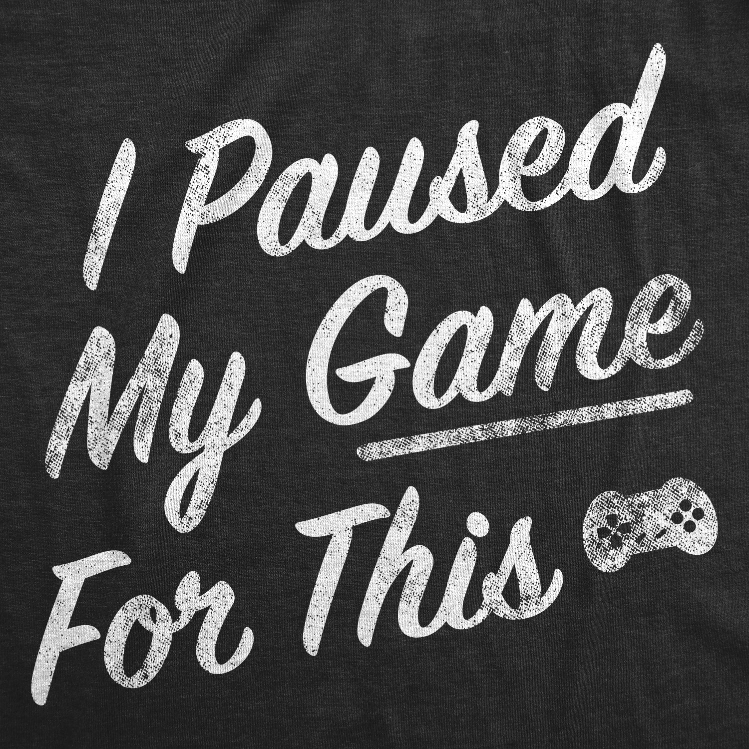 Funny Heather Black - PAUSED I Paused My Game For This Mens T Shirt Nerdy Video Games Nerdy Tee