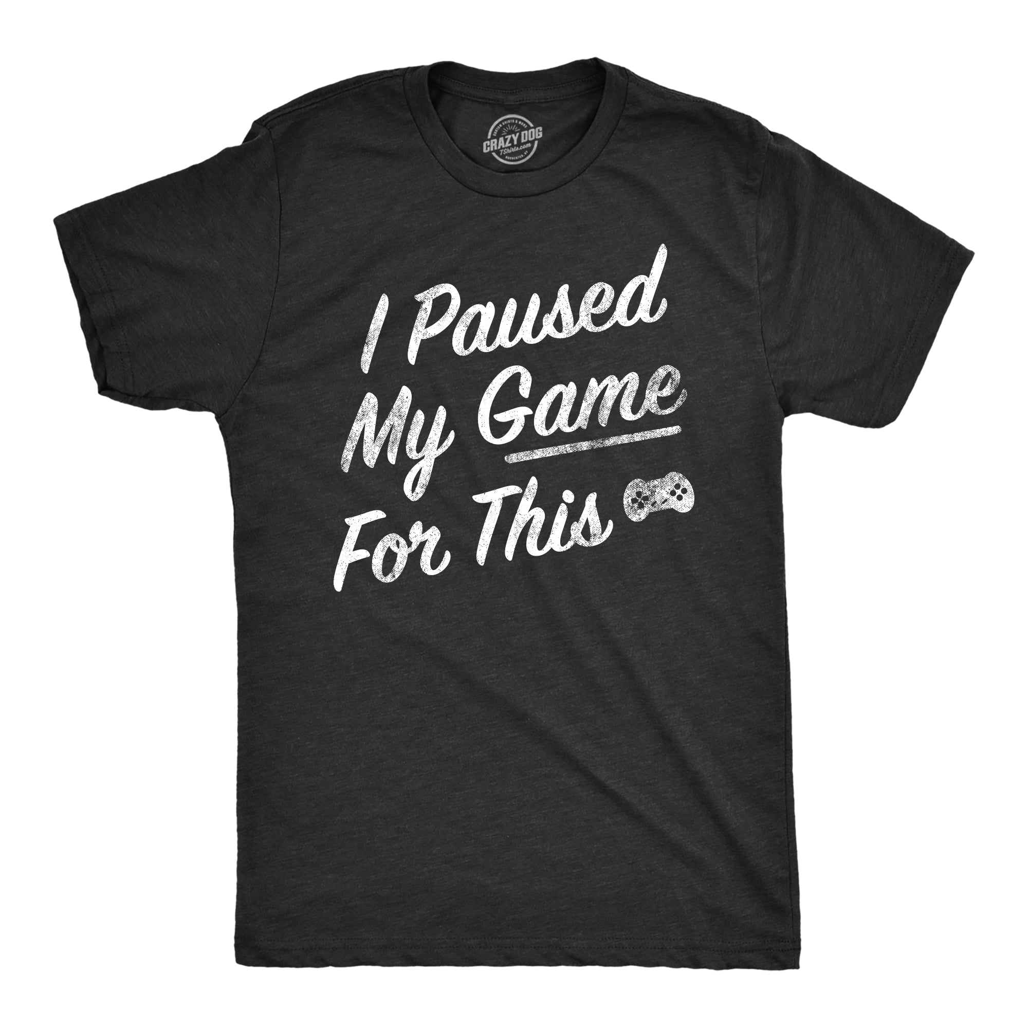 Funny Heather Black - PAUSED I Paused My Game For This Mens T Shirt Nerdy Video Games Nerdy Tee