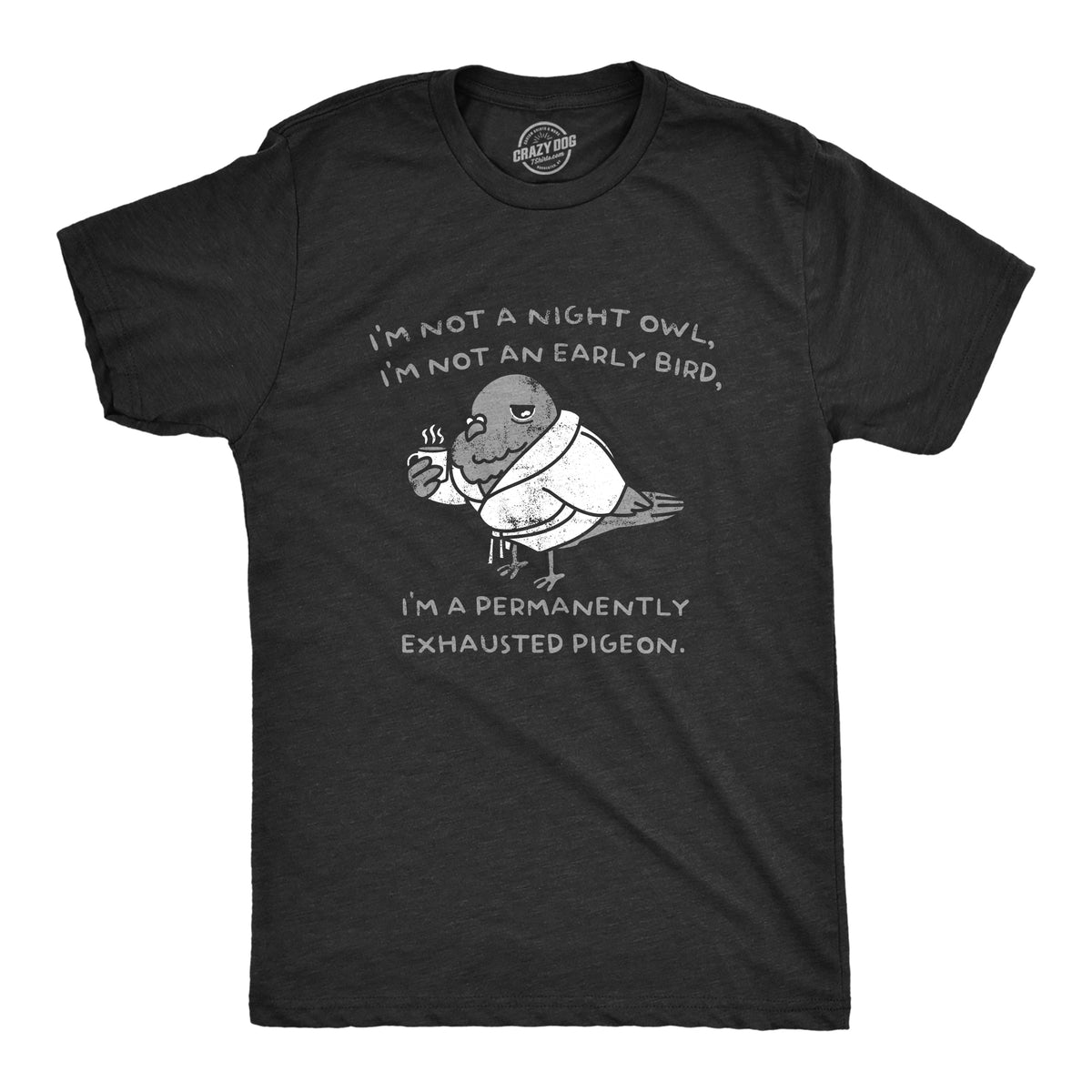 Funny Heather Black - PIGEON Im Not A Night Owl Im Not An Early Bird Im A Permanently Exhausted Pigeon Mens T Shirt Nerdy Sarcastic animal Tee