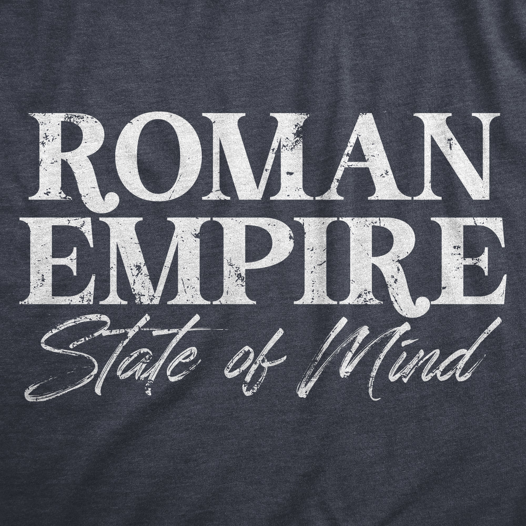 Funny Heather Navy - ROMAN Roman Empire State Of Mind Mens T Shirt Nerdy Internet sarcastic Tee