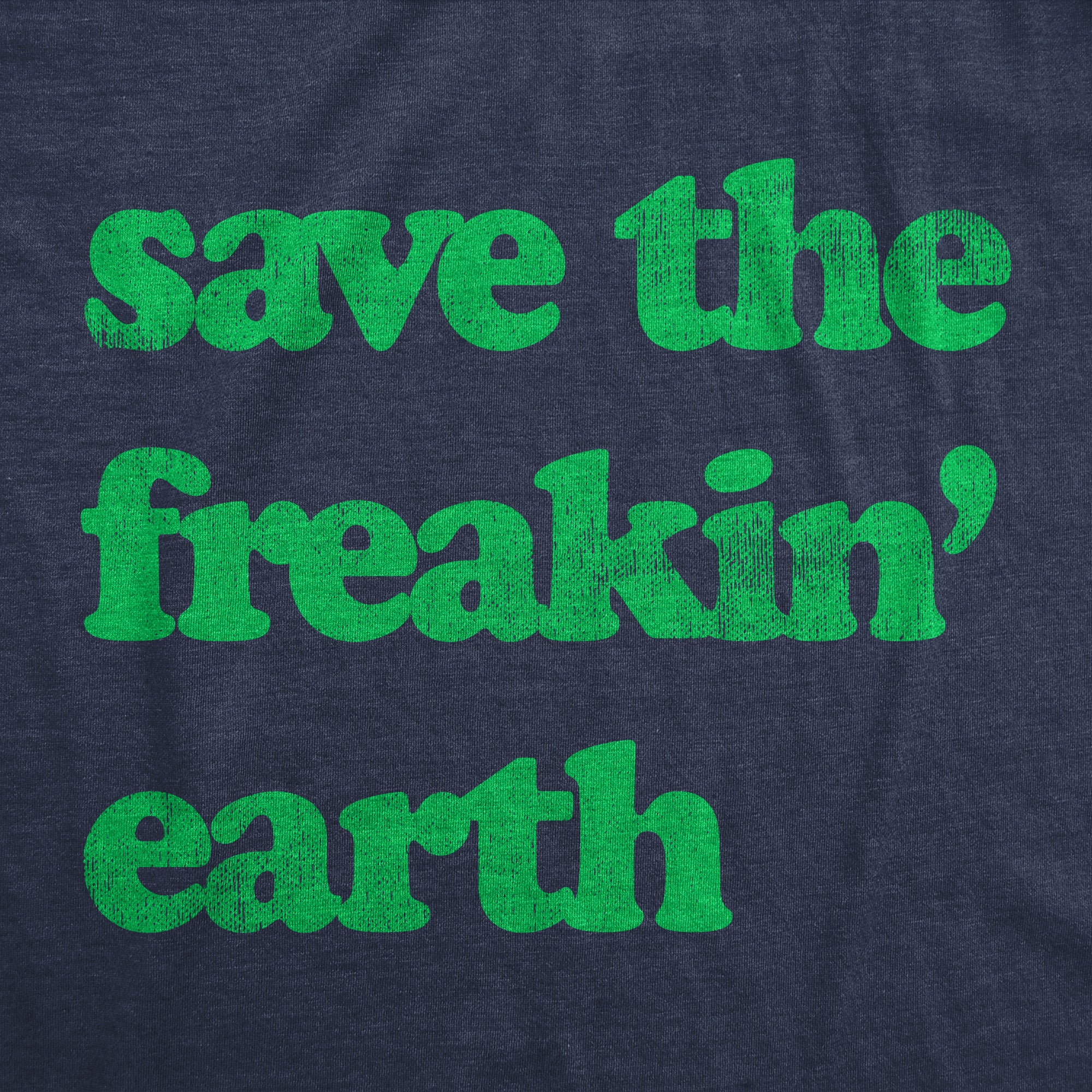 Funny Heather Navy - Freakin Earth Save The Freakin Earth Womens T Shirt Nerdy Earth Tee