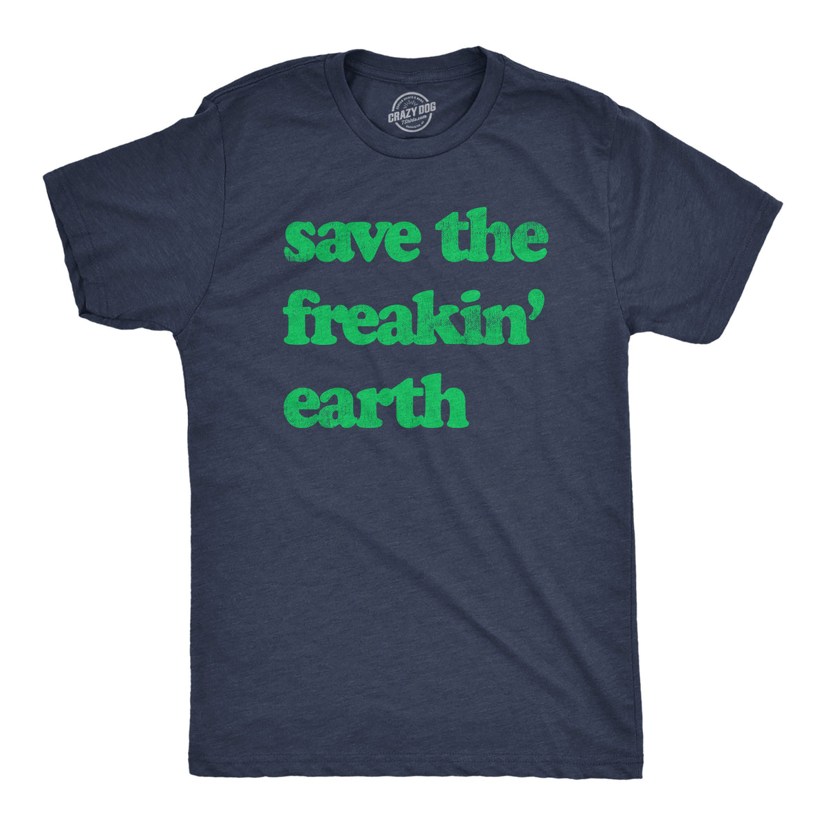 Funny Heather Navy - Save Earth Save The Freakin Earth Mens T Shirt Nerdy Earth Tee