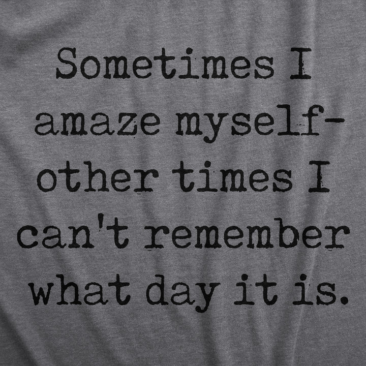 Sometimes I Amaze Myself Other Times I Cant Remember What Day It Is Men's T Shirt