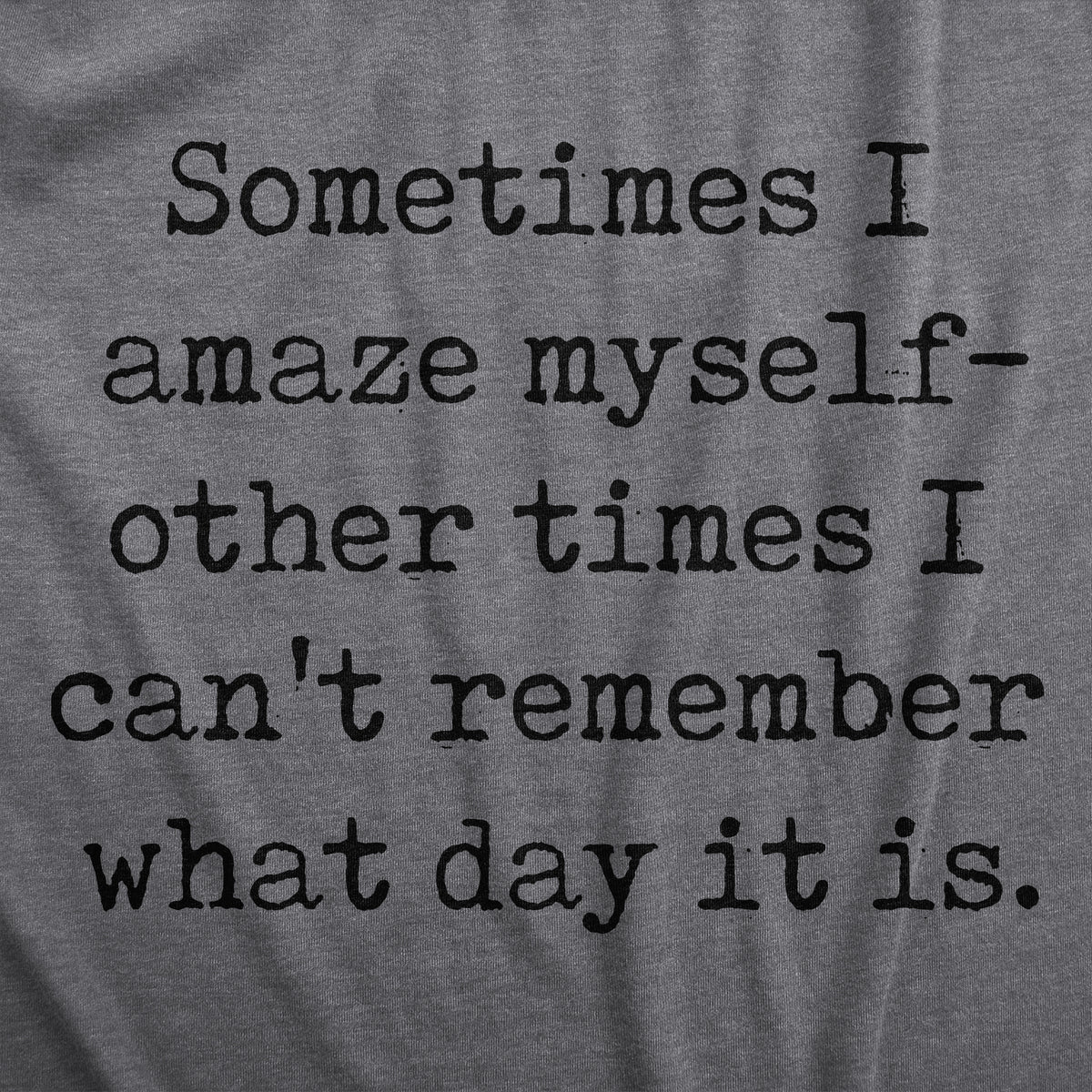 Sometimes I Amaze Myself Other Times I Cant Remember What Day It Is Men&#39;s T Shirt