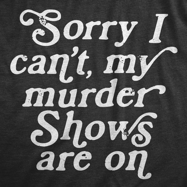 Sorry I Cant My Murder Shows Are On Men's T Shirt