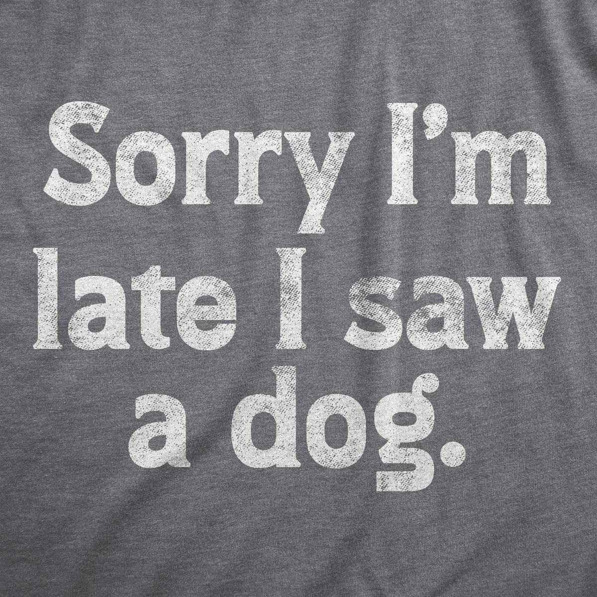 Sorry Im Late I Saw A Dog Men&#39;s T Shirt