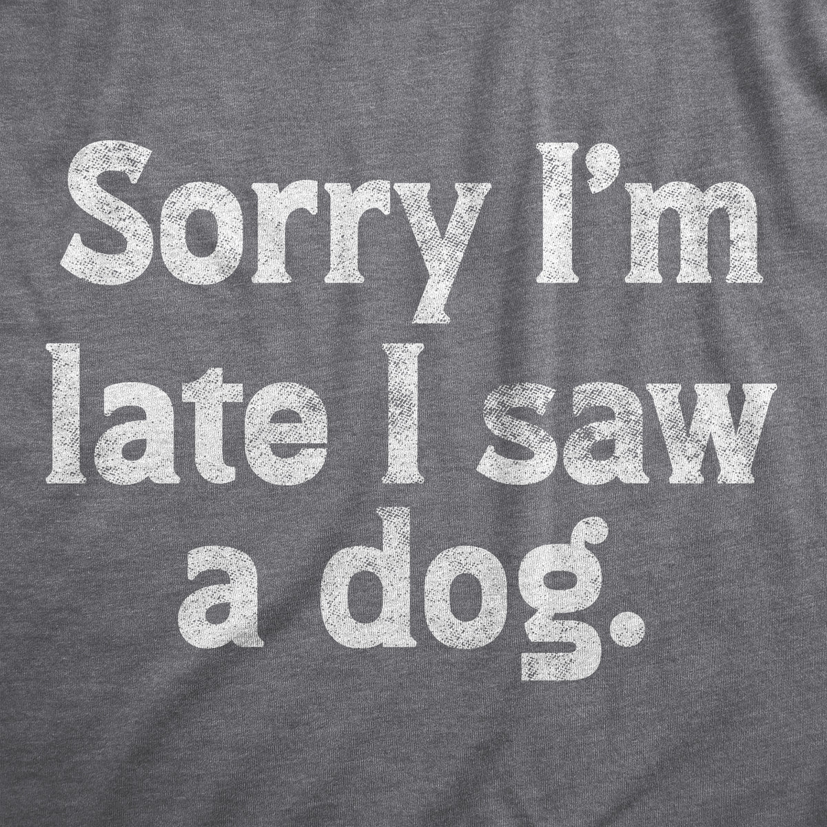 Sorry Im Late I Saw A Dog Men&#39;s Tshirt