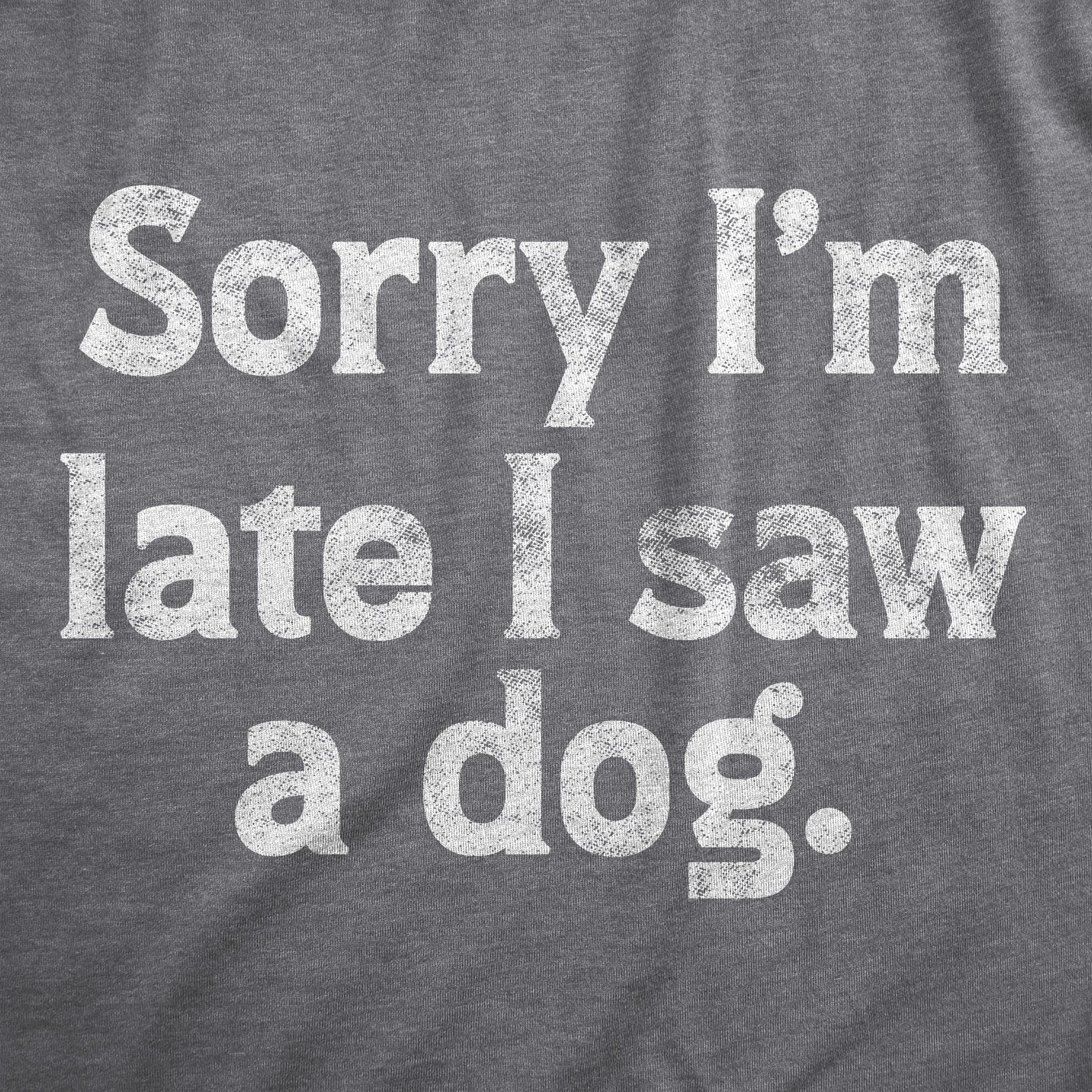 Funny Dark Heather Grey - LATE Sorry Im Late I Saw A Dog Mens T Shirt Nerdy Dog Office Tee