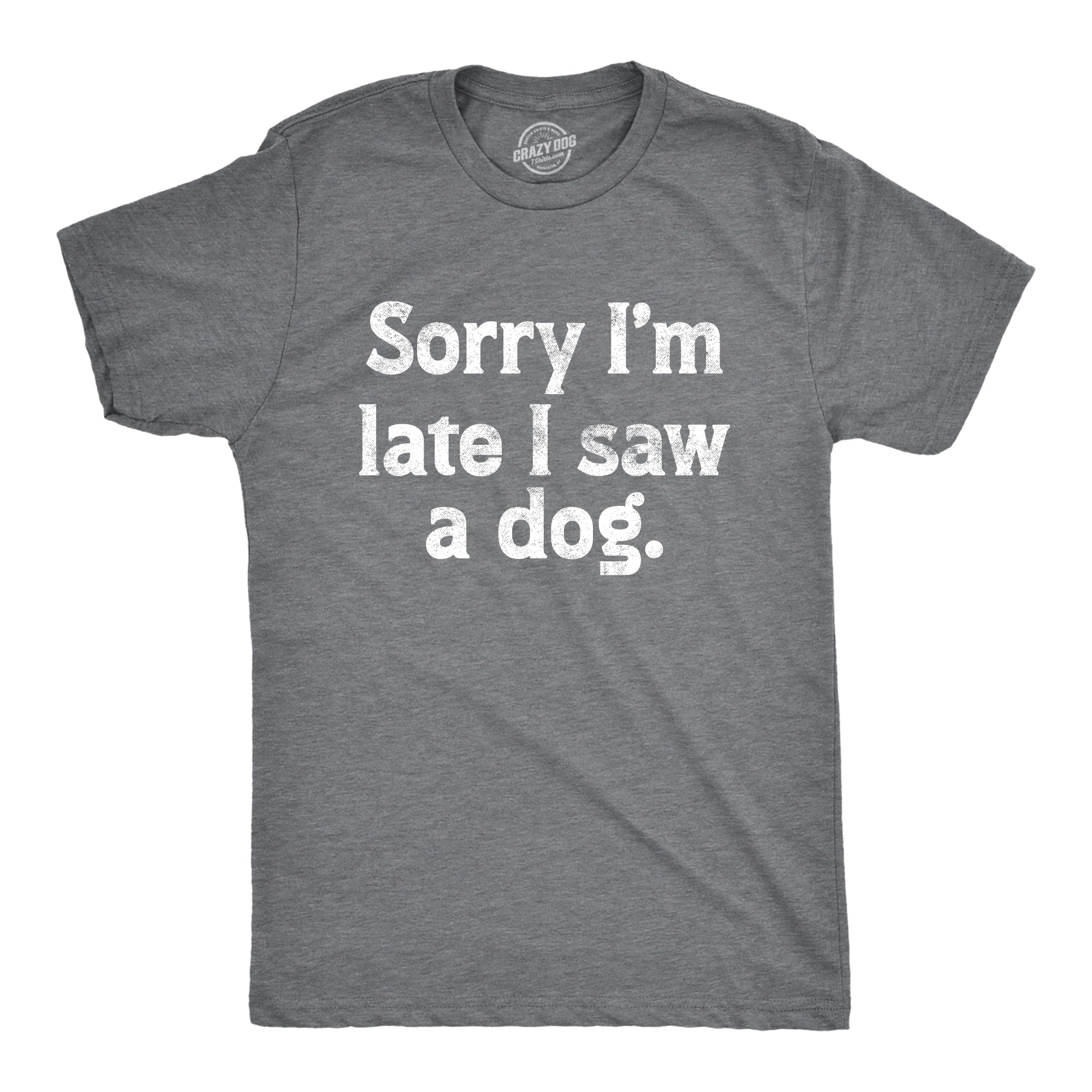 Funny Dark Heather Grey - LATE Sorry Im Late I Saw A Dog Mens T Shirt Nerdy Dog Office Tee