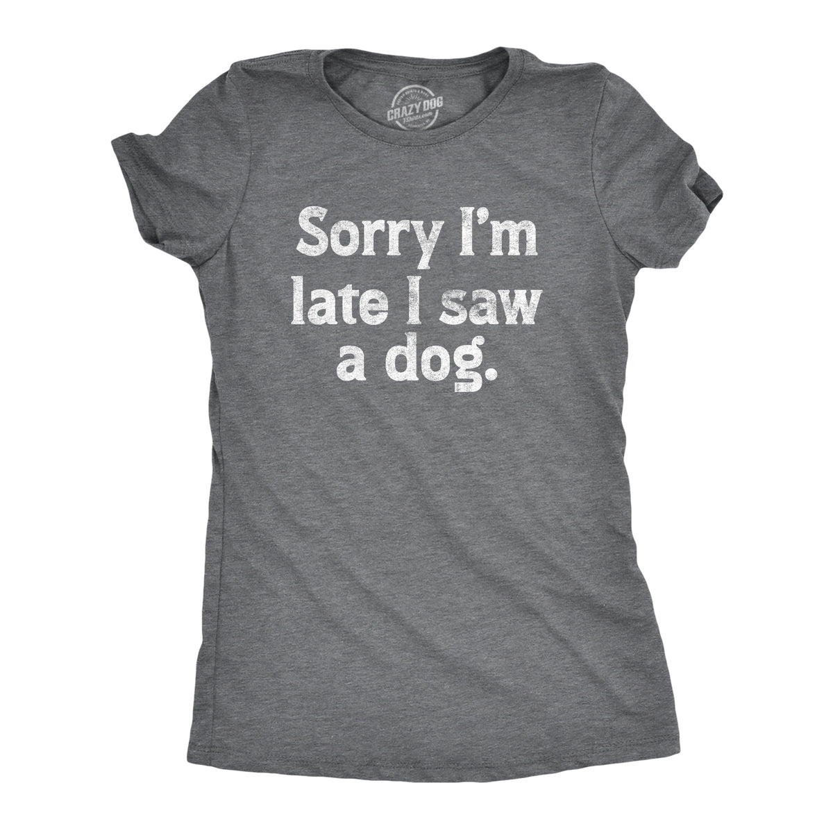 Funny Dark Heather Grey - LATE Sorry Im Late I Saw A Dog Womens T Shirt Nerdy Dog Office Tee