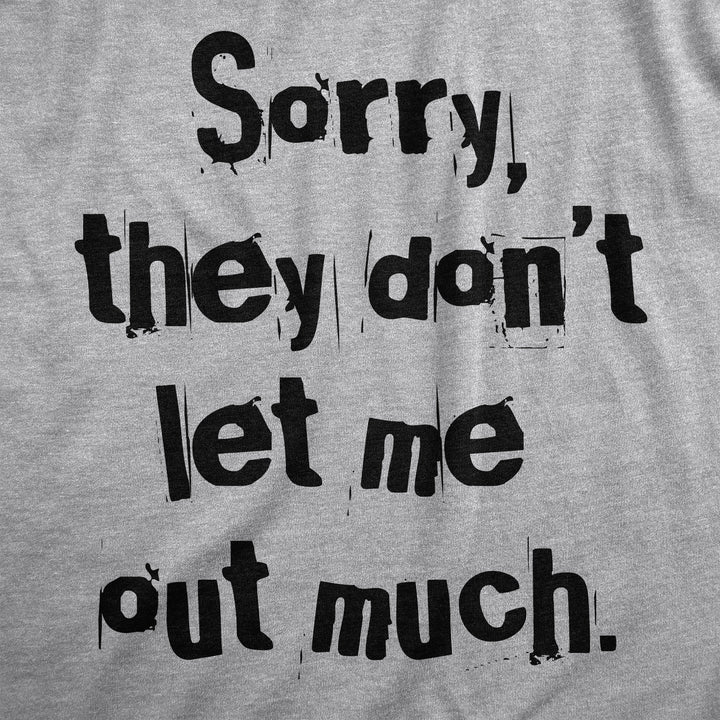 Sorry They Dont Let Me Out Much Men's T Shirt