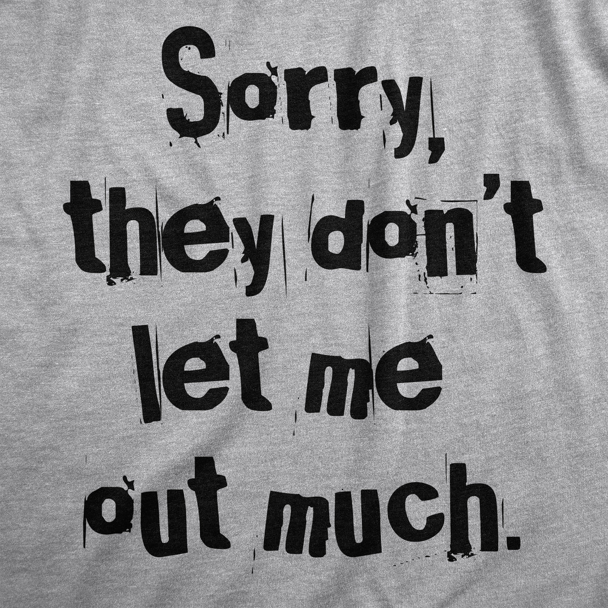 Sorry They Dont Let Me Out Much Men&#39;s Tshirt