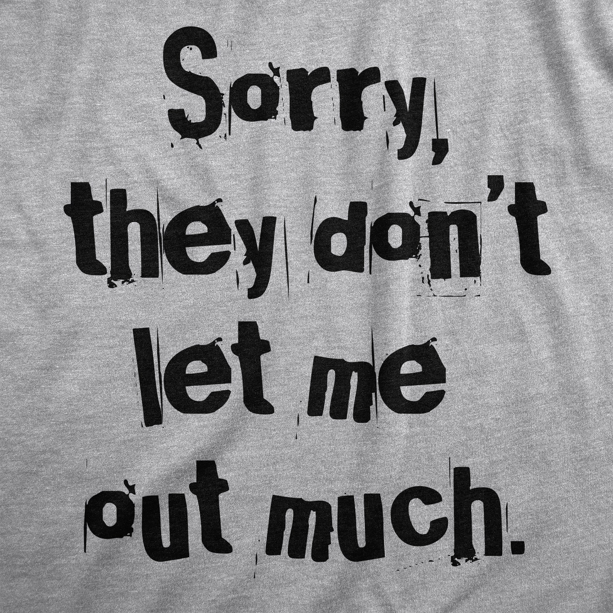 Funny Light Heather Grey - SORRY Sorry They Dont Let Me Out Much Mens T Shirt Nerdy Sarcastic Tee
