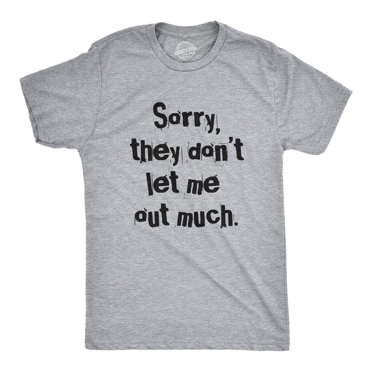 Funny Light Heather Grey - SORRY Sorry They Dont Let Me Out Much Mens T Shirt Nerdy sarcastic Tee