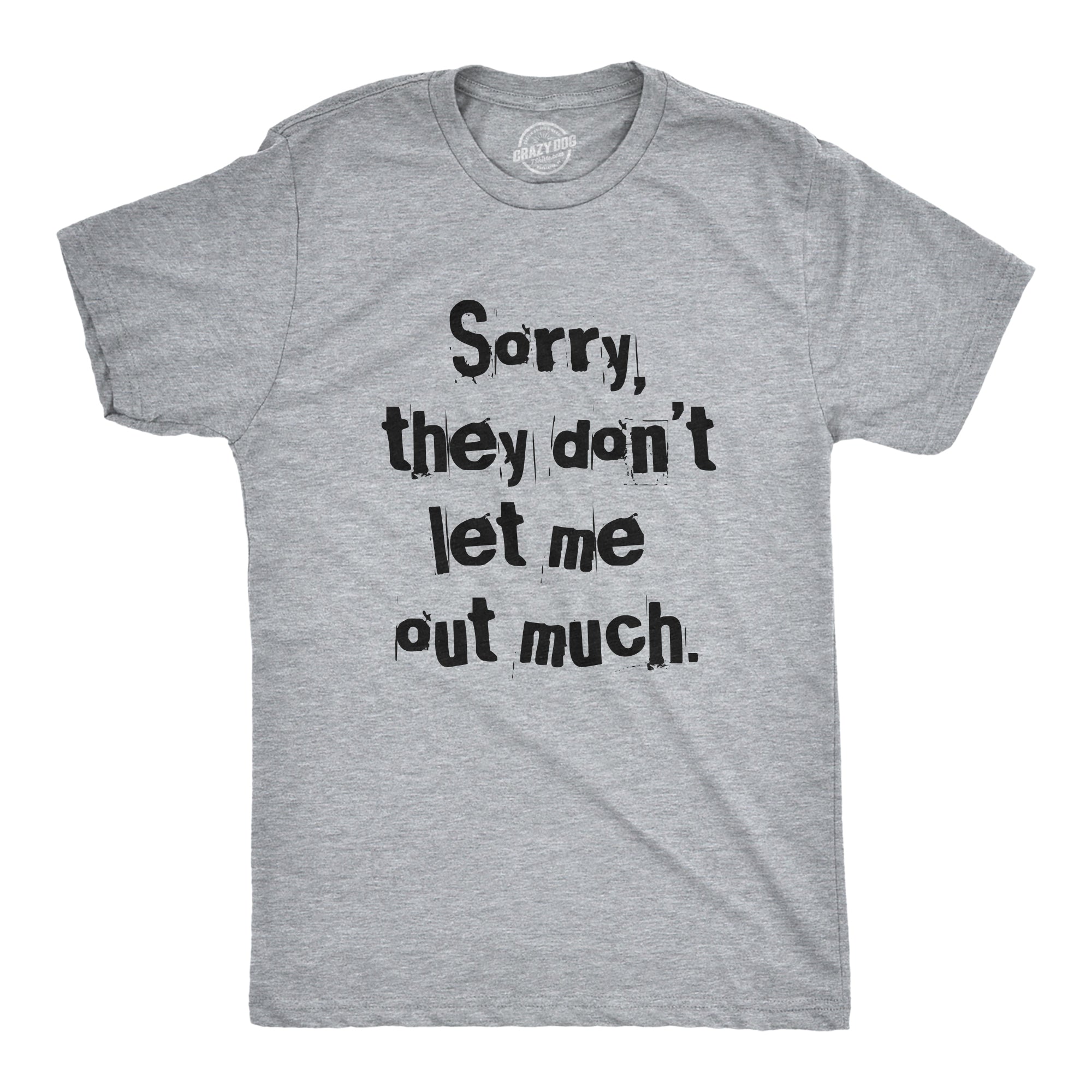 Funny Light Heather Grey - SORRY Sorry They Dont Let Me Out Much Mens T Shirt Nerdy Sarcastic Tee